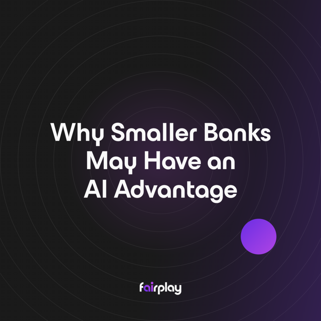 Fairplay advertisement: Why Smaller Banks May Have an AI Advantage